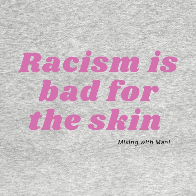 Racism is Bad For the Skin by Mixing with Mani